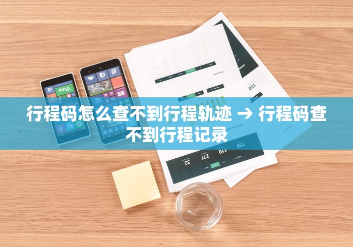 行程码怎么查不到行程轨迹 → 行程码查不到行程记录