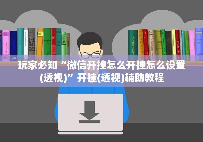 玩家必知“微信开挂怎么开挂怎么设置(透视)”开挂(透视)辅助教程