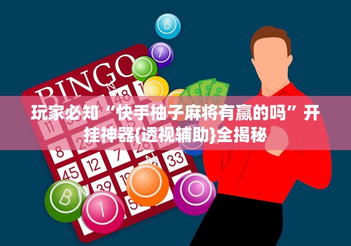 玩家必知“快手柚子麻将有赢的吗	”开挂神器{透视辅助}全揭秘