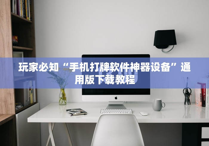 玩家必知“手机打牌软件神器设备”通用版下载教程