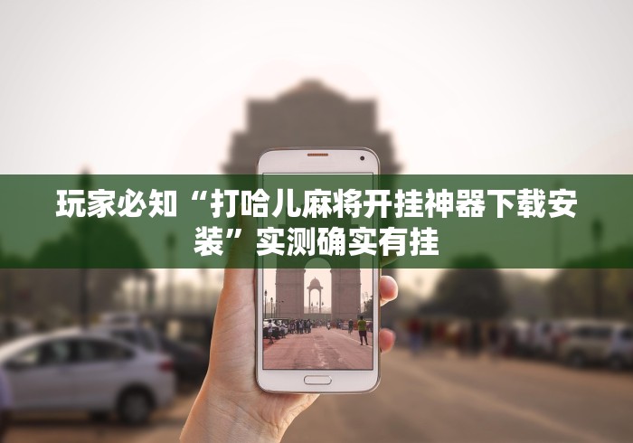 玩家必知“打哈儿麻将开挂神器下载安装”实测确实有挂