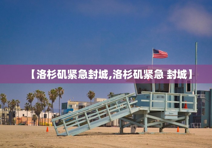 【洛杉矶紧急封城,洛杉矶紧急 封城】