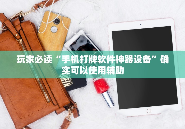 玩家必读“手机打牌软件神器设备	”确实可以使用辅助