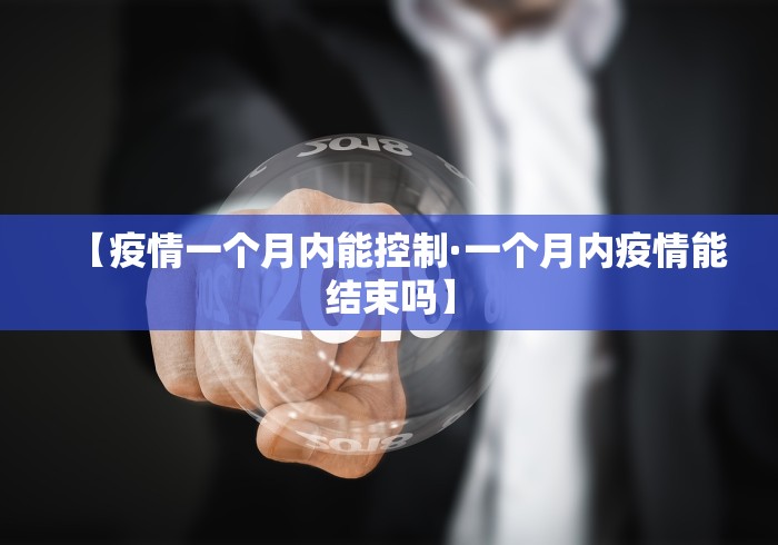 【疫情一个月内能控制·一个月内疫情能结束吗】