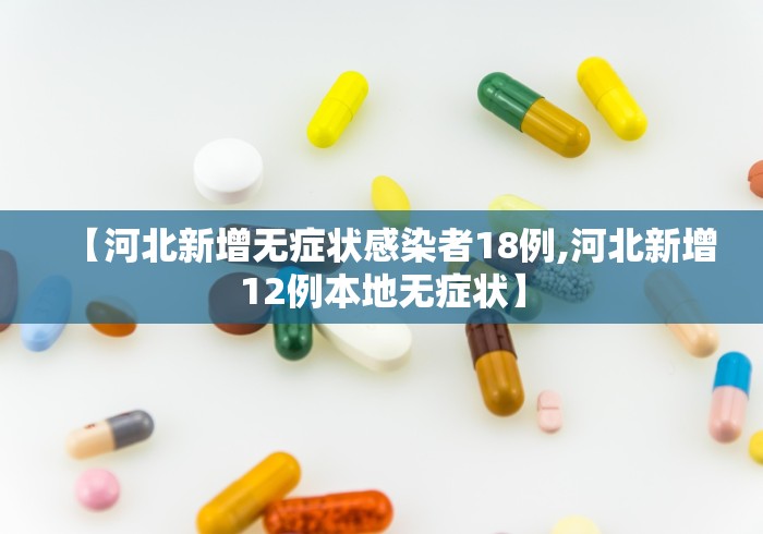 【河北新增无症状感染者18例,河北新增12例本地无症状】
