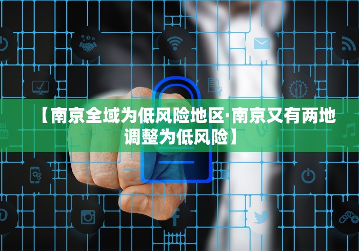 【南京全域为低风险地区·南京又有两地调整为低风险】