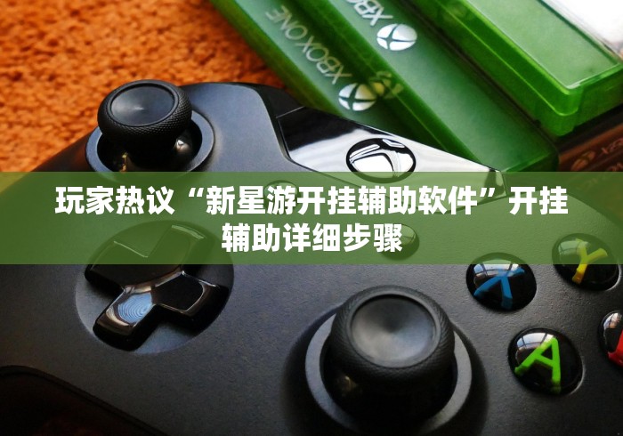 玩家热议“新星游开挂辅助软件”开挂辅助详细步骤