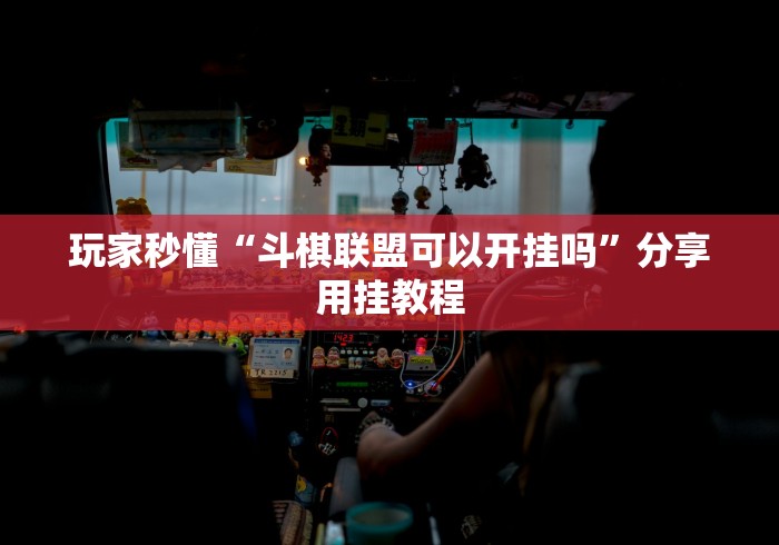 玩家秒懂“斗棋联盟可以开挂吗”分享用挂教程