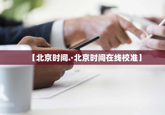 【北京时间.·北京时间在线校准】