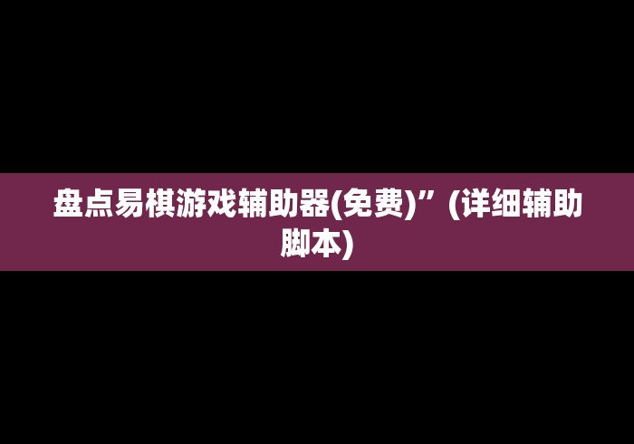 盘点易棋游戏辅助器(免费)”(详细辅助脚本)