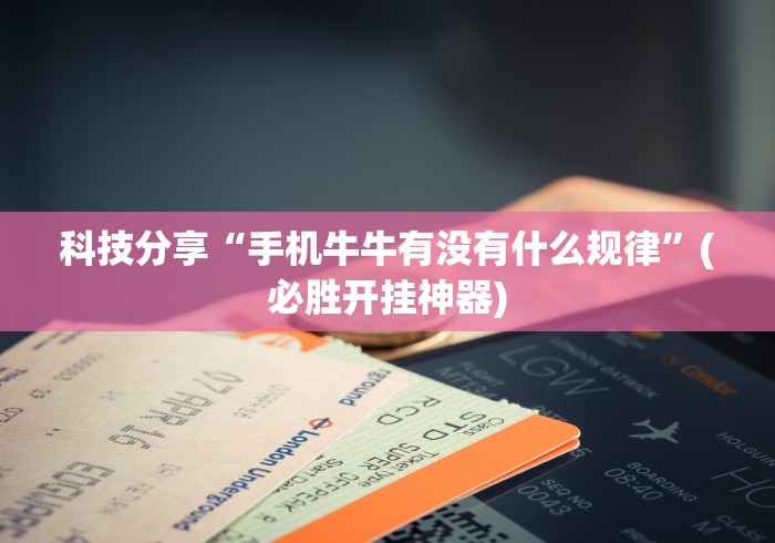科技分享“手机牛牛有没有什么规律”(必胜开挂神器)