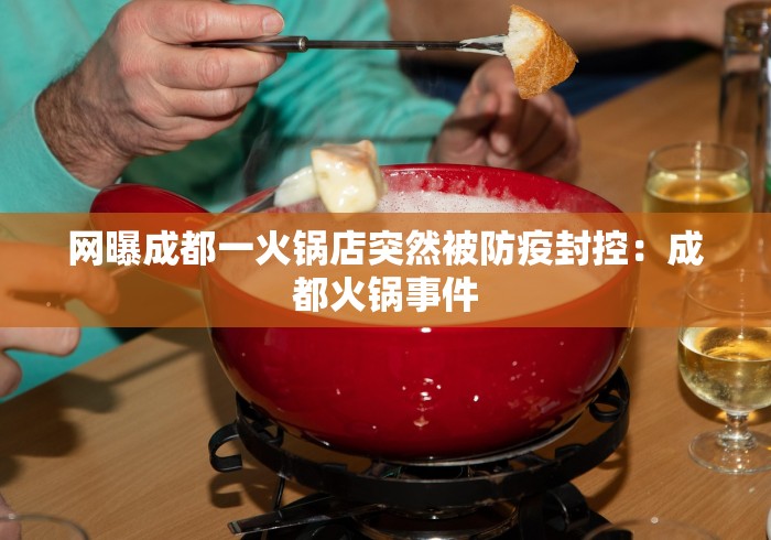 网曝成都一火锅店突然被防疫封控：成都火锅事件