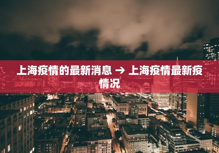 上海疫情的最新消息 → 上海疫情最新疫情况