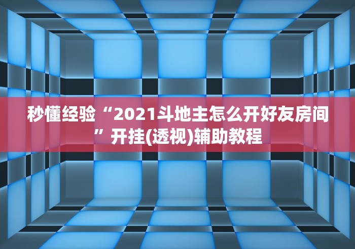 秒懂经验“2021斗地主怎么开好友房间”开挂(透视)辅助教程
