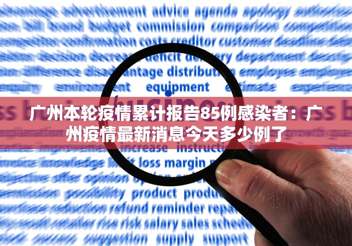 广州本轮疫情累计报告85例感染者：广州疫情最新消息今天多少例了