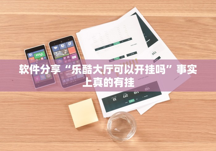 软件分享“乐酷大厅可以开挂吗”事实上真的有挂