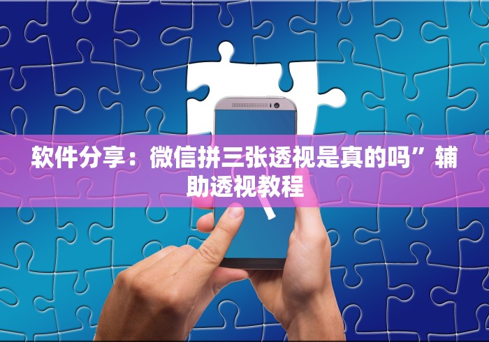 软件分享：微信拼三张透视是真的吗”辅助透视教程