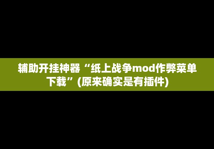 辅助开挂神器“纸上战争mod作弊菜单下载”(原来确实是有插件)