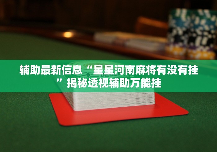 辅助最新信息“星星河南麻将有没有挂”揭秘透视辅助万能挂