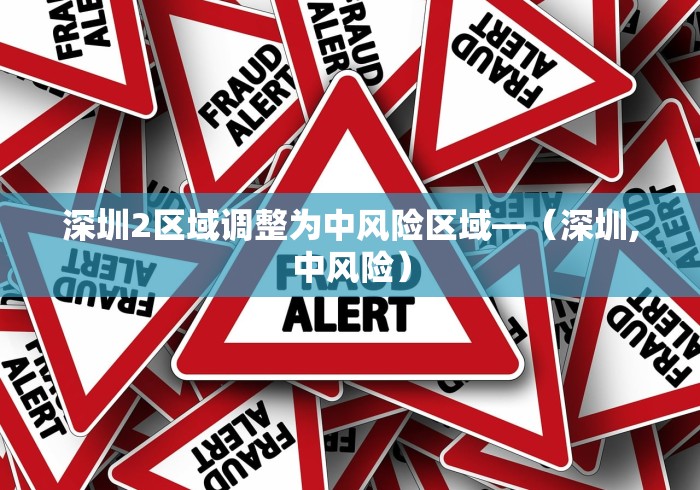 深圳2区域调整为中风险区域—（深圳,中风险）