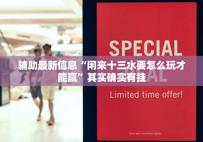 辅助最新信息“闲来十三水要怎么玩才能赢”其实确实有挂