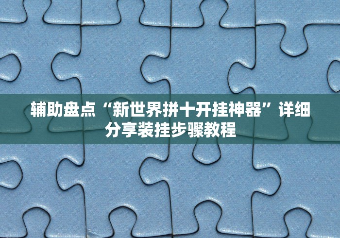 辅助盘点“新世界拼十开挂神器”详细分享装挂步骤教程