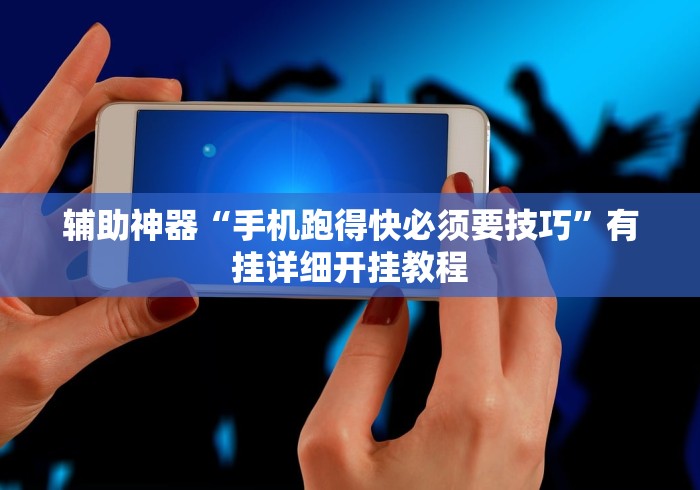 辅助神器“手机跑得快必须要技巧”有挂详细开挂教程