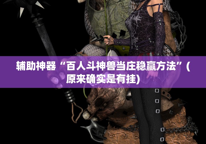 辅助神器“百人斗神兽当庄稳赢方法”(原来确实是有挂)