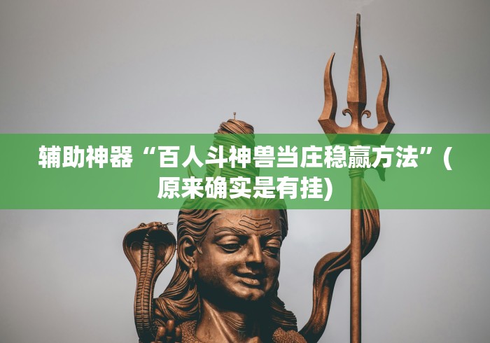 辅助神器“百人斗神兽当庄稳赢方法”(原来确实是有挂)