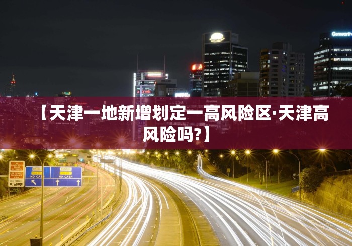 【天津一地新增划定一高风险区·天津高风险吗?】
