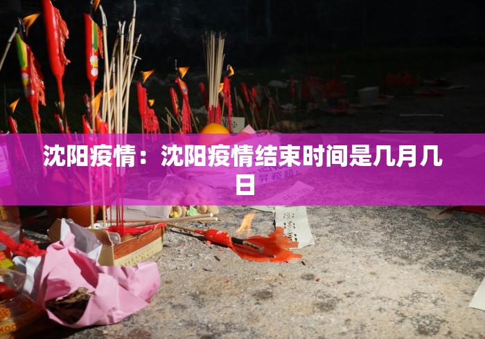 沈阳疫情：沈阳疫情结束时间是几月几日