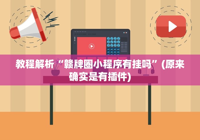 教程解析“赣牌圈小程序有挂吗”(原来确实是有插件)