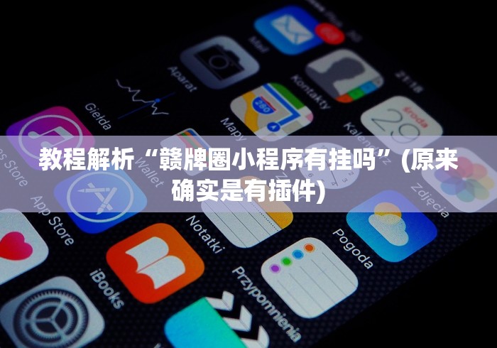 教程解析“赣牌圈小程序有挂吗	”(原来确实是有插件)