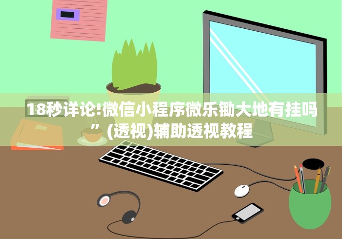 18秒详论!微信小程序微乐锄大地有挂吗	”(透视)辅助透视教程