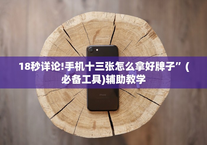 18秒详论!手机十三张怎么拿好牌子”(必备工具)辅助教学