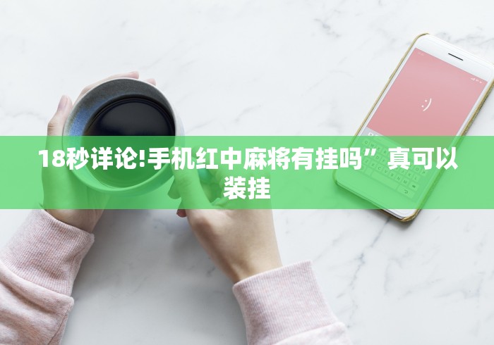 18秒详论!手机红中麻将有挂吗”真可以装挂