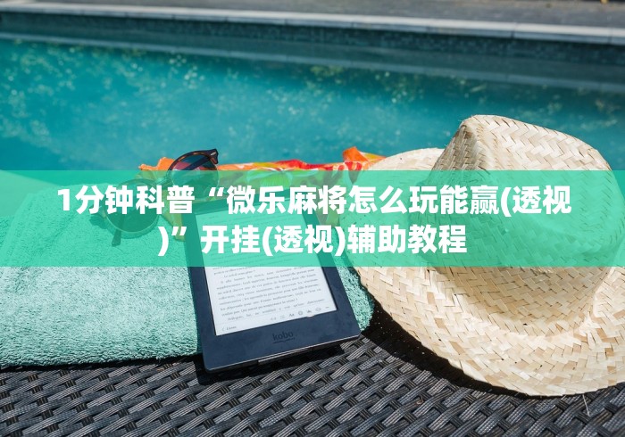 1分钟科普“微乐麻将怎么玩能赢(透视)	”开挂(透视)辅助教程