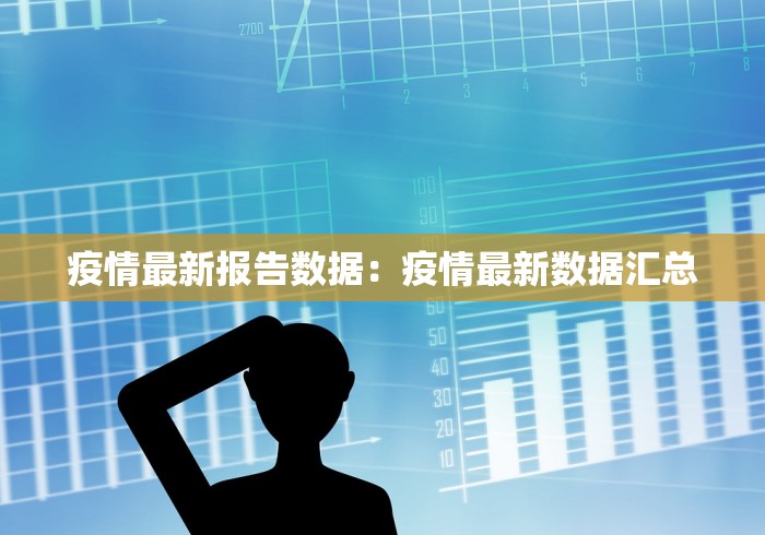 疫情最新报告数据：疫情最新数据汇总