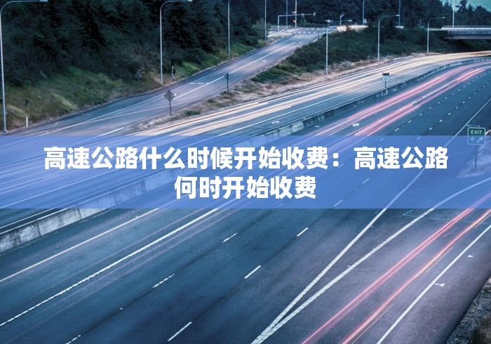 高速公路什么时候开始收费：高速公路何时开始收费