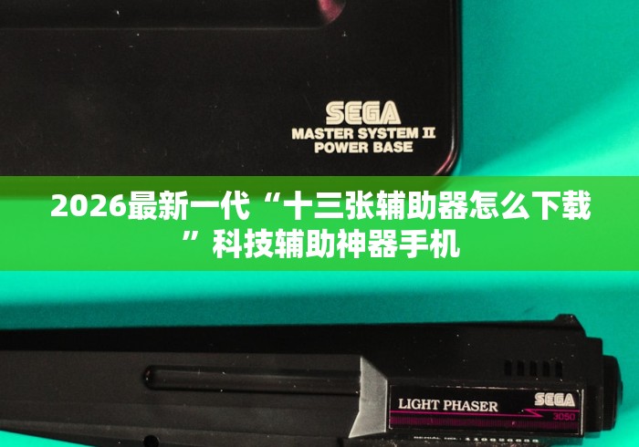 2026最新一代“十三张辅助器怎么下载”科技辅助神器手机