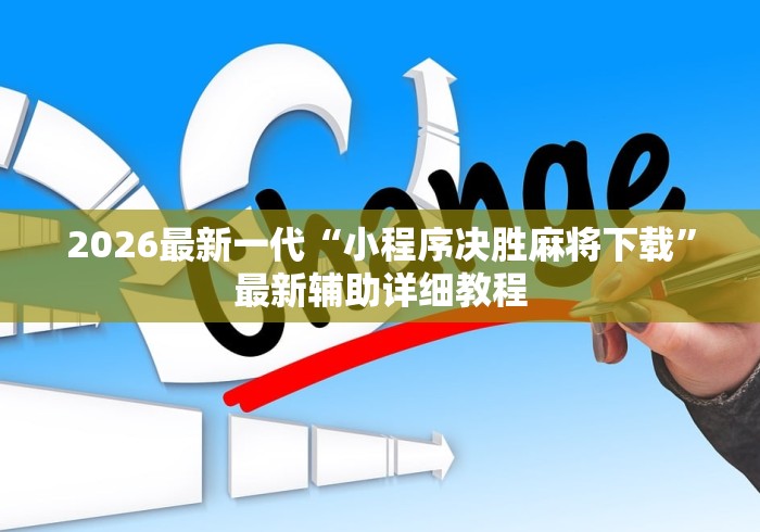 2026最新一代“小程序决胜麻将下载”最新辅助详细教程