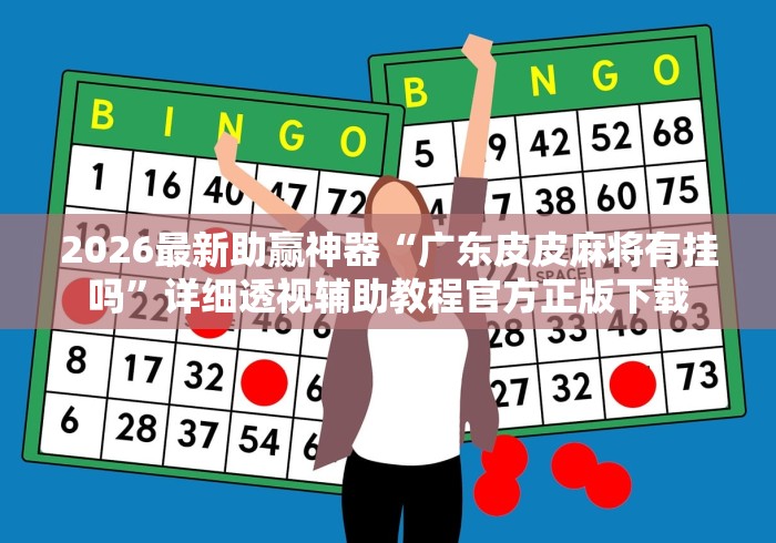 2026最新助赢神器“广东皮皮麻将有挂吗”详细透视辅助教程官方正版下载
