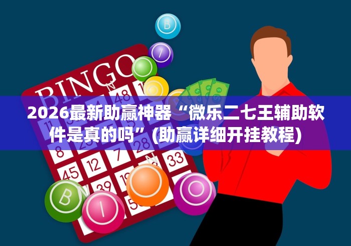 2026最新助赢神器“微乐二七王辅助软件是真的吗”(助赢详细开挂教程)