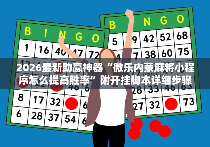 2026最新助赢神器“微乐内蒙麻将小程序怎么提高胜率”附开挂脚本详细步骤