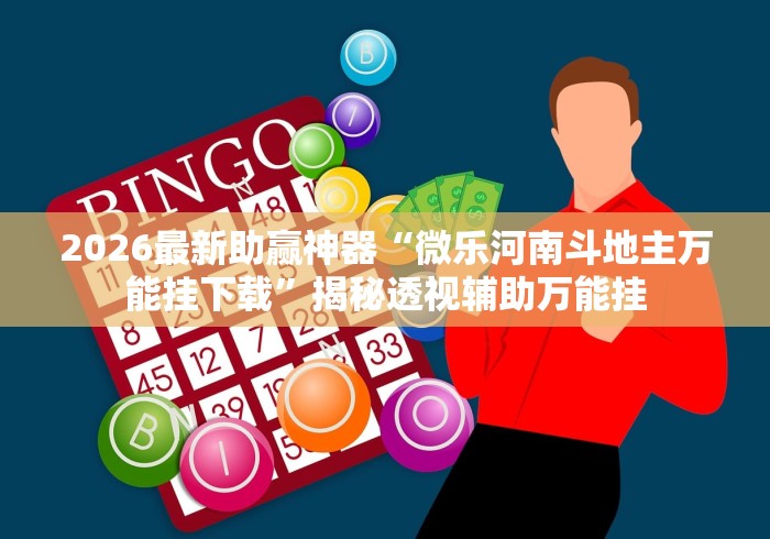2026最新助赢神器“微乐河南斗地主万能挂下载”揭秘透视辅助万能挂
