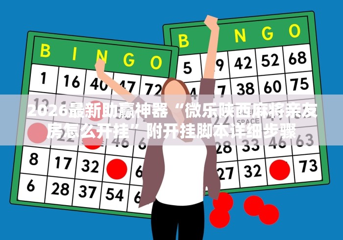 2026最新助赢神器“微乐陕西麻将亲友房怎么开挂”附开挂脚本详细步骤