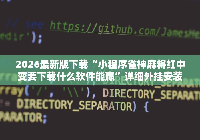 2026最新版下载“小程序雀神麻将红中变要下载什么软件能赢”详细外挂安装步骤