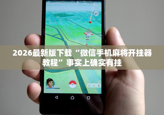 2026最新版下载“微信手机麻将开挂器教程”事实上确实有挂