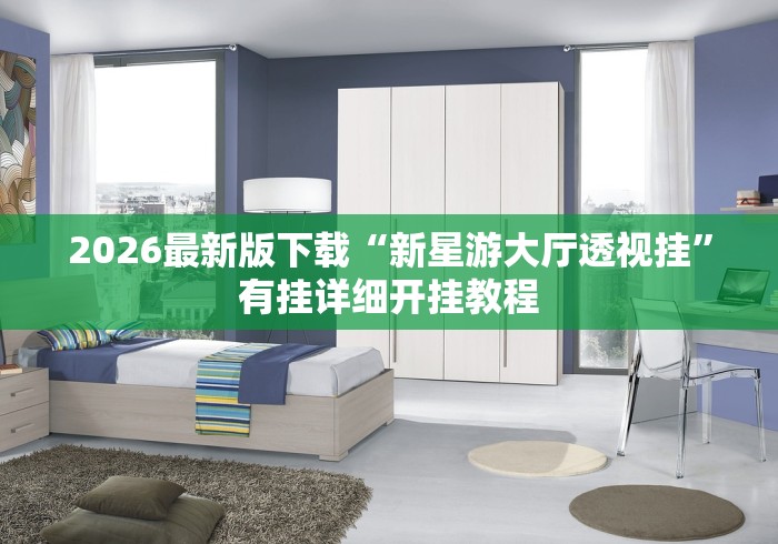 2026最新版下载“新星游大厅透视挂	”有挂详细开挂教程