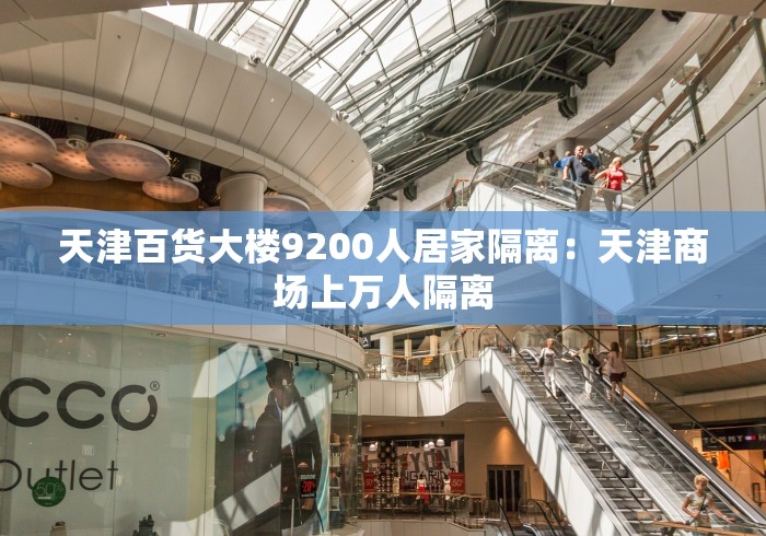 天津百货大楼9200人居家隔离：天津商场上万人隔离